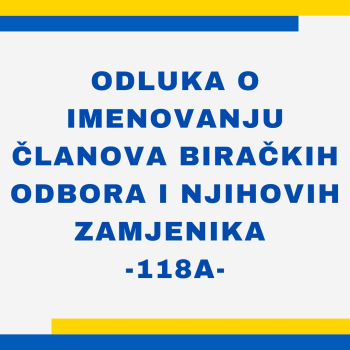 Odluka o imenovanju članova biračkih odbora i njihovih zamjenika 118A